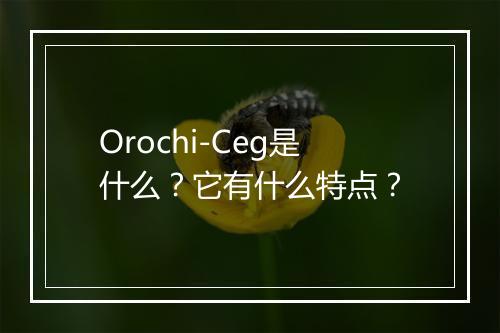 Orochi-Ceg是什么？它有什么特点？