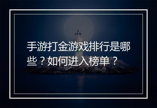 手游打金游戏排行是哪些？如何进入榜单？