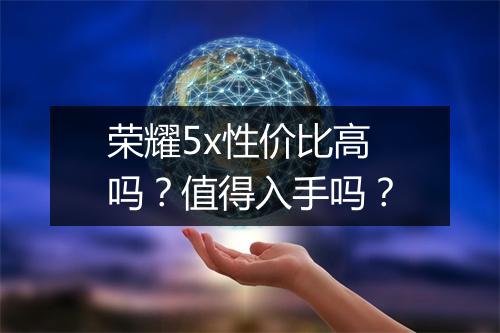 荣耀5x性价比高吗？值得入手吗？