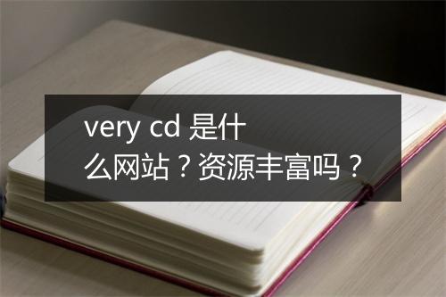 very cd 是什么网站？资源丰富吗？