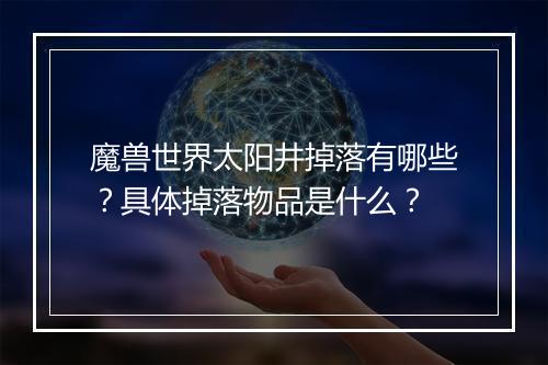 魔兽世界太阳井掉落有哪些？具体掉落物品是什么？