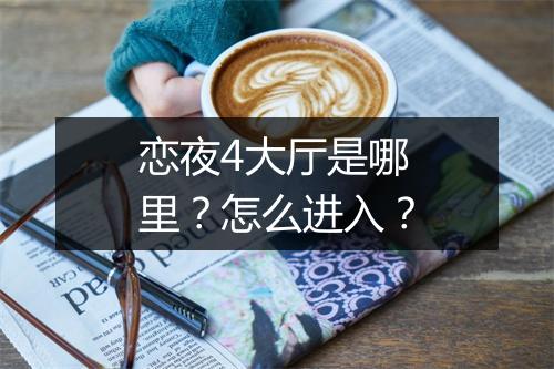 恋夜4大厅是哪里？怎么进入？