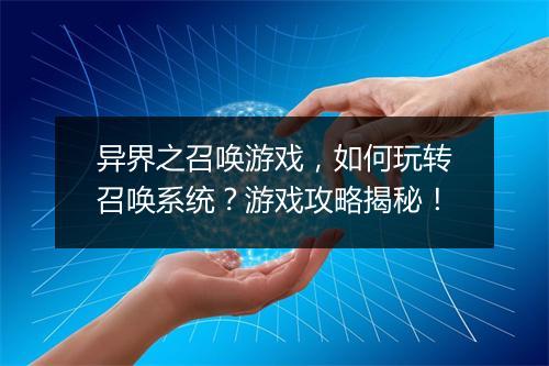 异界之召唤游戏，如何玩转召唤系统？游戏攻略揭秘！
