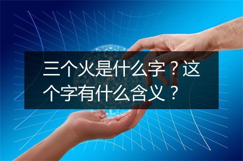 三个火是什么字？这个字有什么含义？
