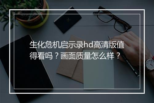 生化危机启示录hd高清版值得看吗？画面质量怎么样？