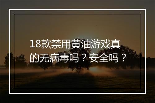 18款禁用黄油游戏真的无病毒吗？安全吗？