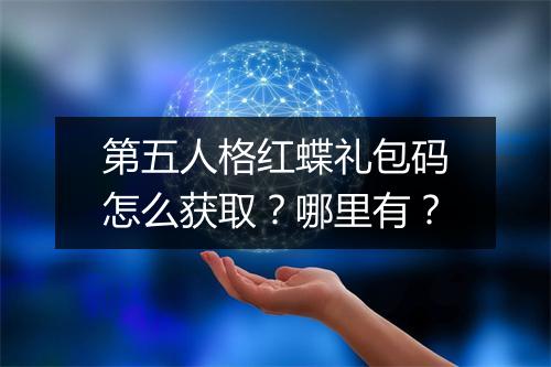 第五人格红蝶礼包码怎么获取？哪里有？