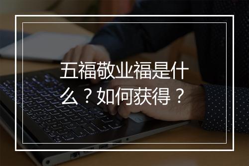 五福敬业福是什么？如何获得？