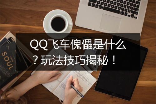QQ飞车傀儡是什么？玩法技巧揭秘！