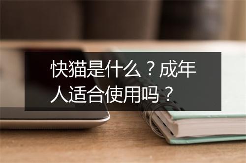 快猫是什么？成年人适合使用吗？
