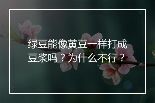 绿豆能像黄豆一样打成豆浆吗？为什么不行？