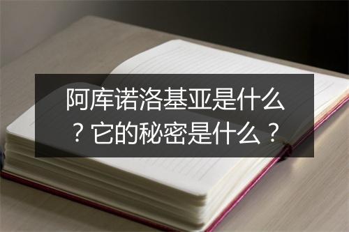 阿库诺洛基亚是什么？它的秘密是什么？
