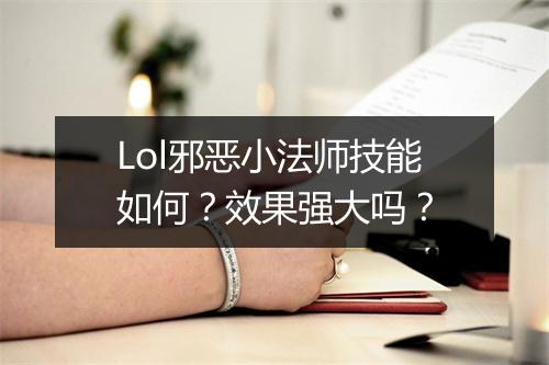 Lol邪恶小法师技能如何？效果强大吗？