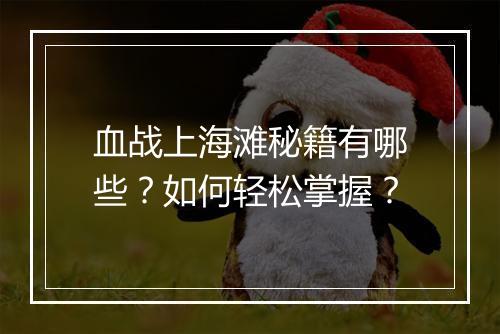 血战上海滩秘籍有哪些？如何轻松掌握？