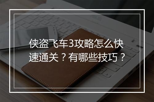 侠盗飞车3攻略怎么快速通关？有哪些技巧？