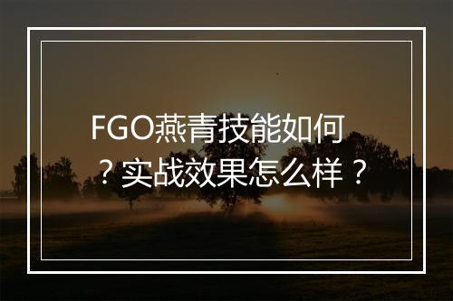 FGO燕青技能如何？实战效果怎么样？