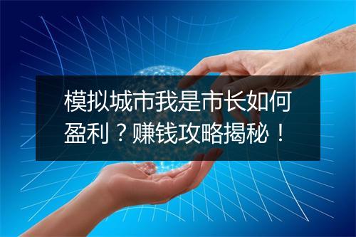 模拟城市我是市长如何盈利？赚钱攻略揭秘！
