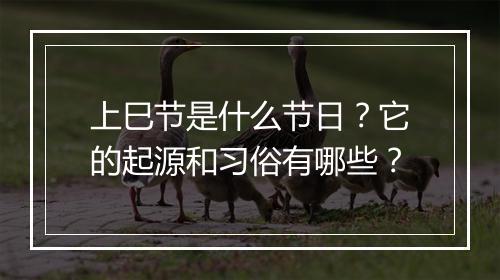 上巳节是什么节日？它的起源和习俗有哪些？