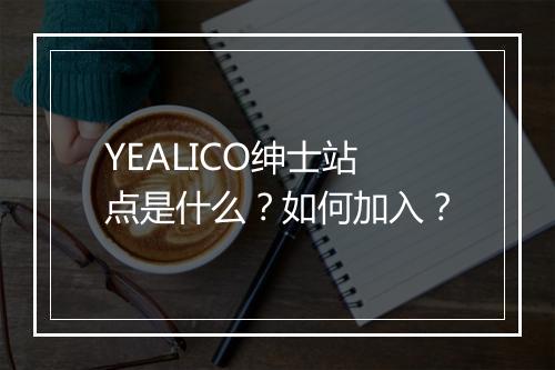 YEALICO绅士站点是什么？如何加入？