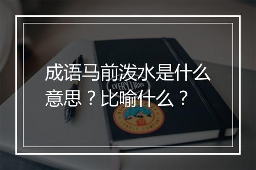 成语马前泼水是什么意思？比喻什么？