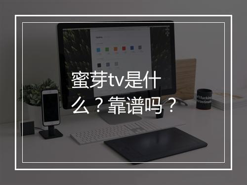 蜜芽tv是什么？靠谱吗？