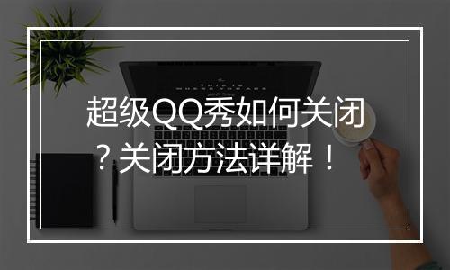 超级QQ秀如何关闭？关闭方法详解！