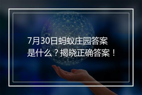 7月30日蚂蚁庄园答案是什么？揭晓正确答案！