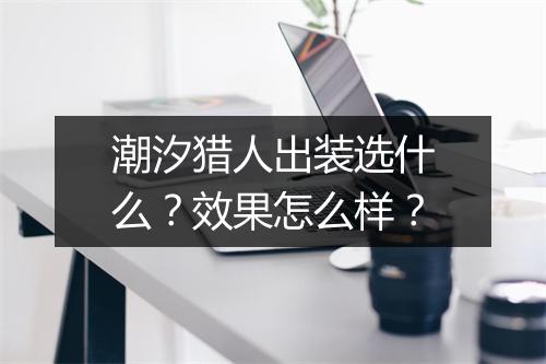 潮汐猎人出装选什么？效果怎么样？