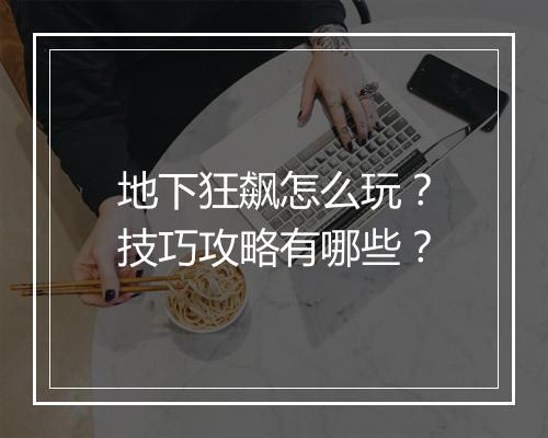 地下狂飙怎么玩？技巧攻略有哪些？