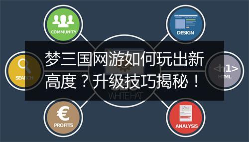 梦三国网游如何玩出新高度？升级技巧揭秘！