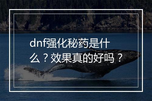 dnf强化秘药是什么？效果真的好吗？