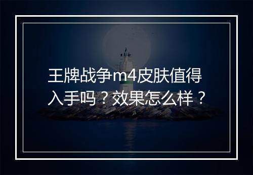 王牌战争m4皮肤值得入手吗？效果怎么样？