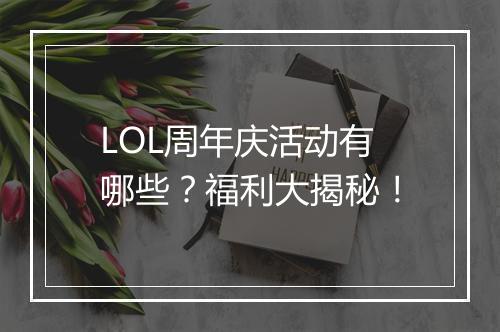 LOL周年庆活动有哪些？福利大揭秘！
