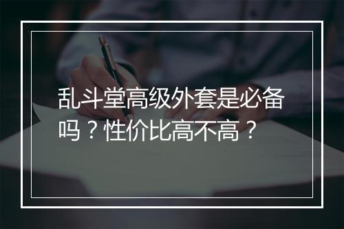 乱斗堂高级外套是必备吗？性价比高不高？