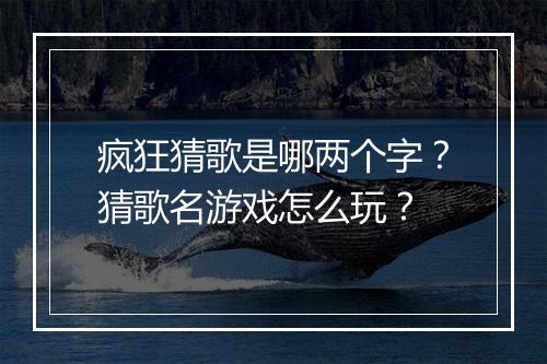疯狂猜歌是哪两个字？猜歌名游戏怎么玩？