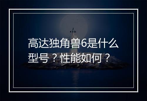 高达独角兽6是什么型号？性能如何？