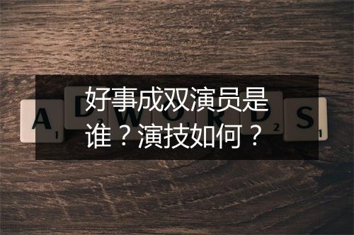 好事成双演员是谁？演技如何？