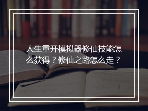 人生重开模拟器修仙技能怎么获得？修仙之路怎么走？