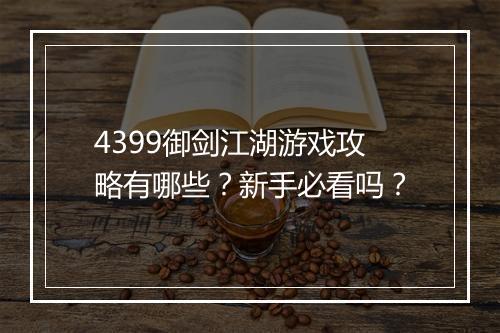 4399御剑江湖游戏攻略有哪些？新手必看吗？