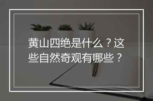 黄山四绝是什么？这些自然奇观有哪些？