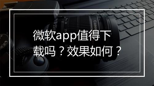 微软app值得下载吗？效果如何？