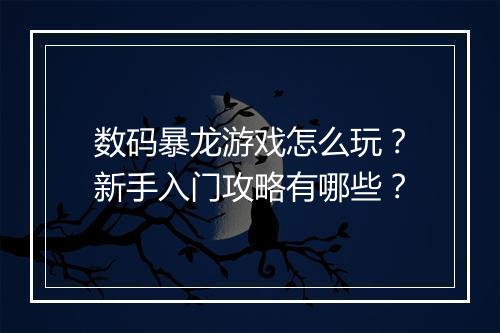 数码暴龙游戏怎么玩？新手入门攻略有哪些？