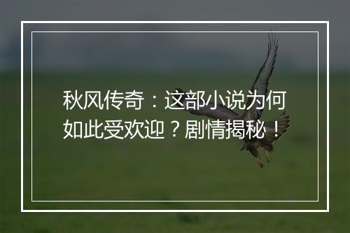 秋风传奇：这部小说为何如此受欢迎？剧情揭秘！