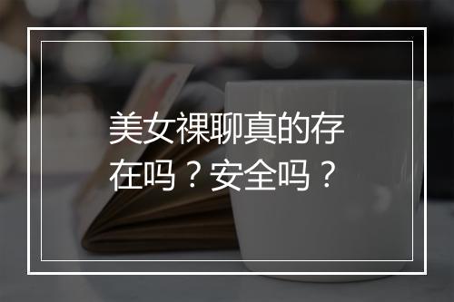 美女祼聊真的存在吗？安全吗？
