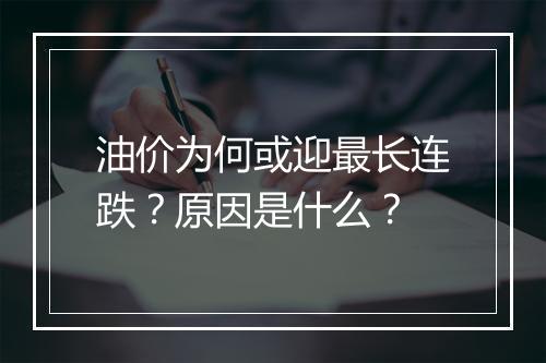油价为何或迎最长连跌？原因是什么？