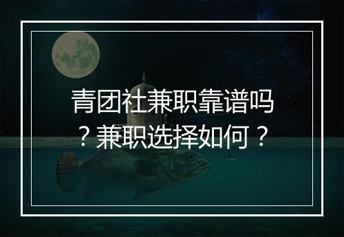 青团社兼职靠谱吗？兼职选择如何？