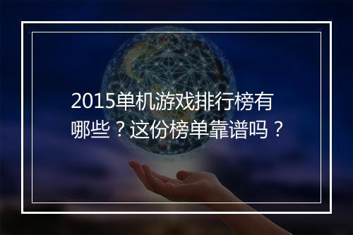 2015单机游戏排行榜有哪些？这份榜单靠谱吗？