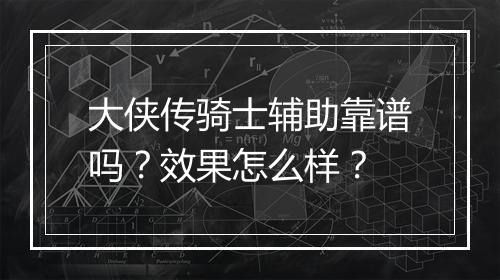 大侠传骑士辅助靠谱吗？效果怎么样？
