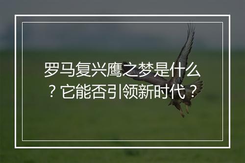 罗马复兴鹰之梦是什么？它能否引领新时代？
