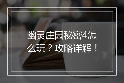 幽灵庄园秘密4怎么玩？攻略详解！